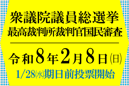 衆議院議員総選挙最高裁判所裁判官国民審査 令和8年2月8日（日曜日）1月28日（水曜日）期日前投票開始