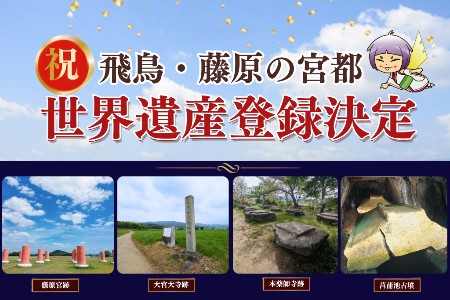 祝 飛鳥・藤原の宮都世界遺産登録決定（構成資産 藤原宮跡、大官大寺跡、本薬師寺跡、菖蒲池古墳）