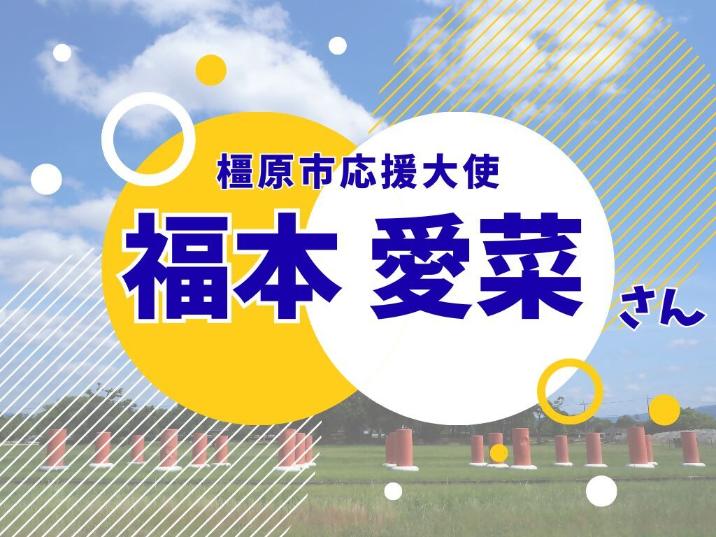 お祝いメッセージ 橿原市応援大使 福本愛菜さん
