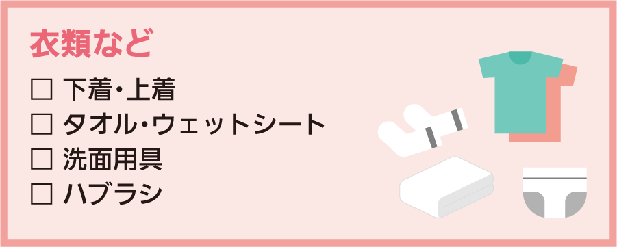 衣類など：□下着・上着 □タオル・ウェットシート □洗面用具 □ハブラシ