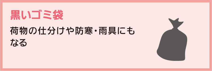 黒いゴミ袋：荷物の仕分けや防寒・雨具にもなる